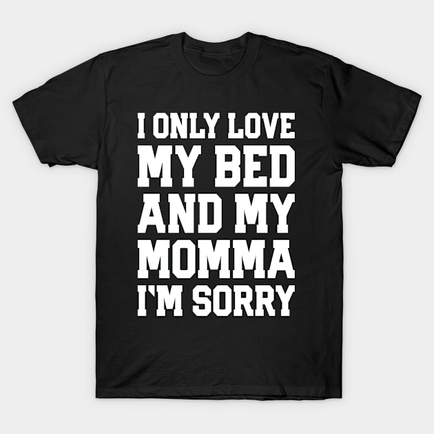 I Only Love My Bed And My Momma  36 T-Shirt by finchandrewf